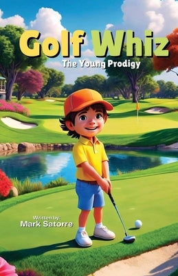 Golf Whiz: The Young Prodigy by Satorre, Mark