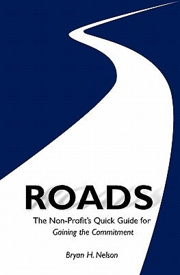 ROADS The Non-Profit's Quick Guide to Gaining the Committment by Nelson, Bryan H.