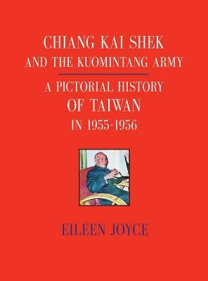 Chiang Kai Shek and the Kuomintang Army: A Pictorial History of Taiwan in 1955 - 1956 by Joyce, Eileen