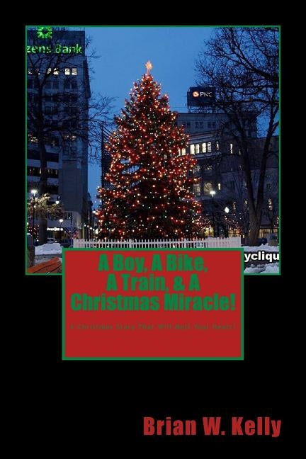A Boy, A Bike, A Train, & A Christmas Miracle!: A Christmas story that will melt your heart! by Kelly, Brian W.