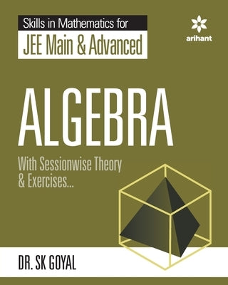 Skill in Mathematics - Algebra for JEE Main and Advanced by Goyal, S. K.
