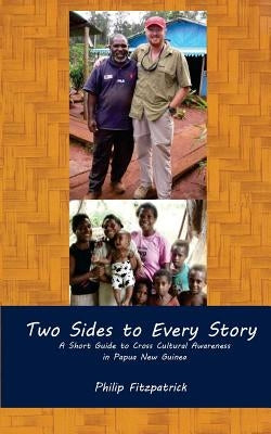 Two Sides to Every Story: A Short Guide to Cross Cultural Awareness in Papua New Guinea by Fitzpatrick, Philip