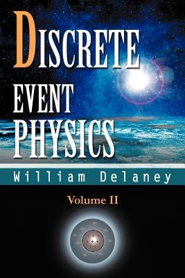 Discrete Event Physics: Volume II by Delaney, William
