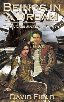 Beings in a Dream: Friends and Enemies Part II by Field, David B. a.