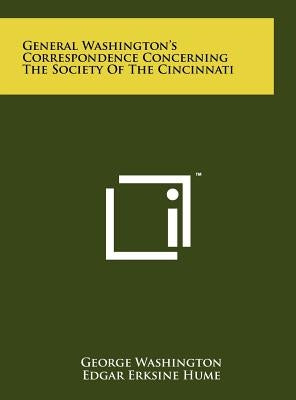 General Washington's Correspondence Concerning the Society of the Cincinnati by Washington, George