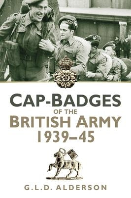 Cap Badges of the British Army 1939-1945 by Alderson, G. L. D.