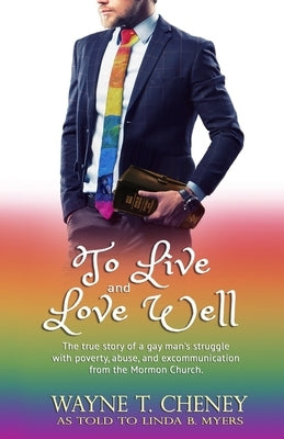 To Live and Love Well: The true story of a gay man's struggle with poverty, abuse, and excommunication from the Mormon Church. by Myers, Linda B.