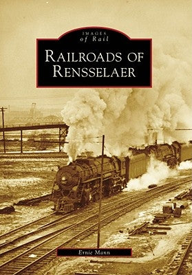 Railroads of Rensselaer by Mann, Ernie