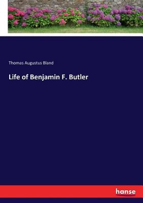 Life of Benjamin F. Butler by Bland, Thomas Augustus