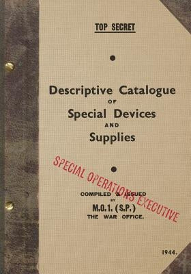 TOP SECRET Descriptive Catalogue of Special Devices and Supplies: 1944 by Executive, Special Operations