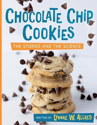 Chocolate Chip Cookies: The Stories and the Science by Allred, Lynnae W.