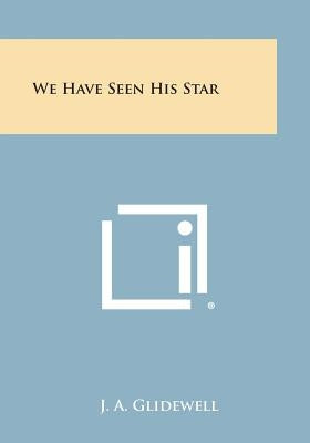 We Have Seen His Star by Glidewell, J. A.
