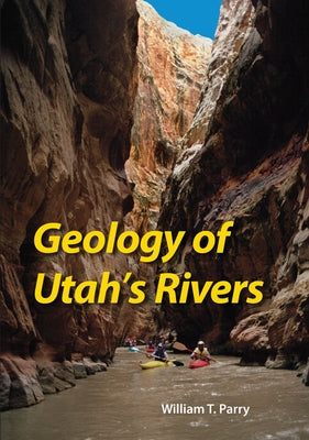 Geology of Utah's Rivers by Parry, William T.