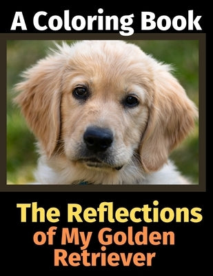 The Reflections of My Golden Retriever: A Coloring Book by Activity Books, Brightview