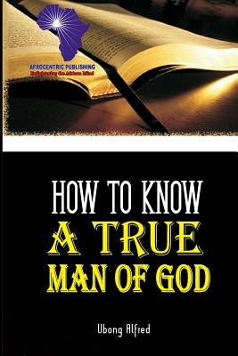 How To Know A True Man Of God by Alfred, Ubong