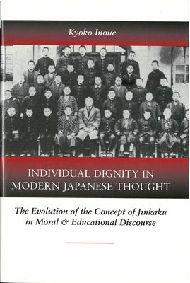 Individual Dignity in Modern Japanese Thought: The Evolution of the Concept of Jinkaku in Moral and Educational Discourse Volume 35 by Inoue, Kyoko