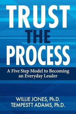 Trust the Process: A Five Step Model to Becoming an Everyday Leader by Jones, Willie