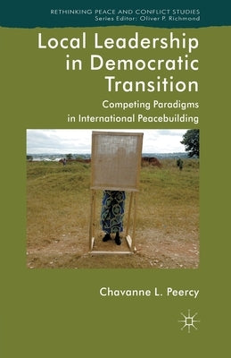 Local Leadership in Democratic Transition: Competing Paradigms in International Peacebuilding by Loparo, Kenneth A.