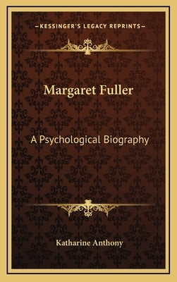 Margaret Fuller: A Psychological Biography by Anthony, Katharine