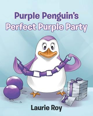Purple Penguin's Perfect Purple Party by Roy, Laurie