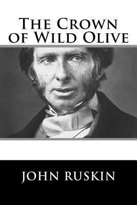 The Crown of Wild Olive by Ruskin, John