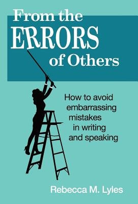 From the Errors of Others: How to Avoid Embarrassing Mistakes in Writing and Speaking by Lyles, Rebecca M.