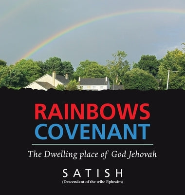 Rainbows Covenant: The Dwelling place of God Jehovah by Satish