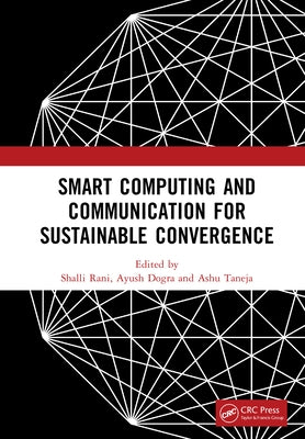 Smart Computing and Communication for Sustainable Convergence: Proceedings of the First International Conference on Smart Computing and Communication by Rani, Shalli