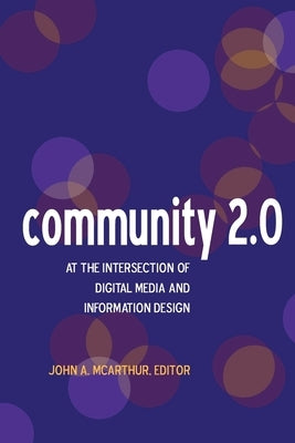 Community 2.0: At the intersection of digital media and information design by McArthur, John A.