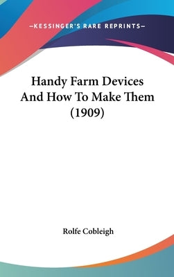 Handy Farm Devices And How To Make Them (1909) by Cobleigh, Rolfe