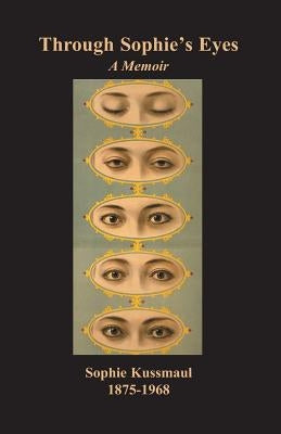 Through Sophie's Eyes: A Memoir by Kussmaul, Sophie Otilla
