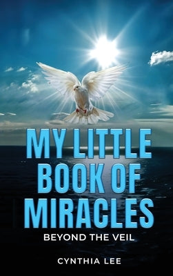 My Little Book of Miracles: Beyond The Veil by Lee, Cynthia