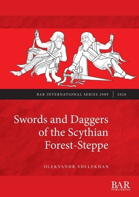 Swords and Daggers of the Scythian Forest-Steppe by Shelekhan, Oleksandr