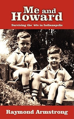 Me and Howard: Surviving the '40s in Indianapolis by Armstrong, Raymond