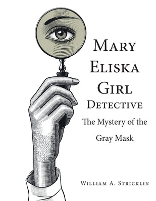 Mary Eliska Girl Detective: The Mystery of the Gray Mask by Stricklin, William a.