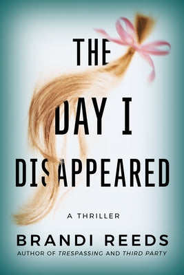 The Day I Disappeared: A Thriller by Reeds, Brandi