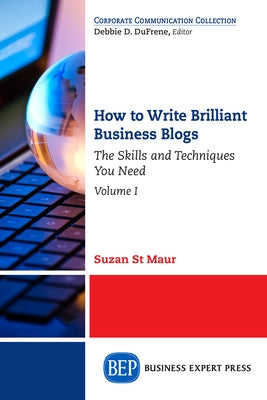 How to Write Brilliant Business Blogs, Volume I: The Skills and Techniques You Need by St Maur, Suzan