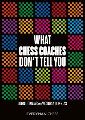 What Chess Coaches Don't Tell You by John Doknjas