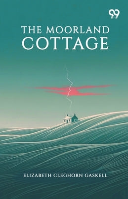 The Moorland Cottage by Gaskell, Elizabeth Cleghorn