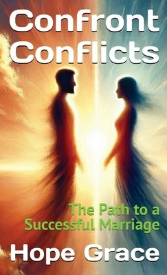 Confront Conflicts: The Path to a Successful Marriage by Grace, Hope