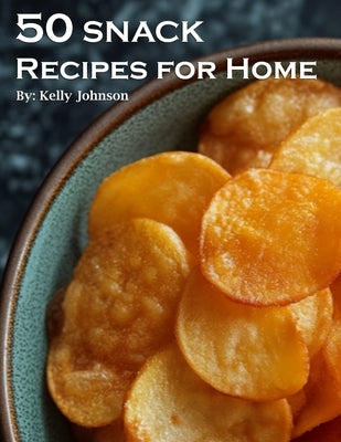 50 Snack Recipes for Home by Johnson, Kelly
