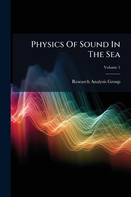 Physics Of Sound In The Sea; Volume 1 by Group, Research Analysis