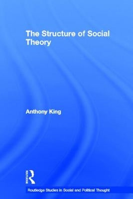 The Structure of Social Theory by King, Anthony