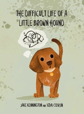 The Difficult Life of a Little Brown Hound by Kennington, Jake