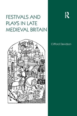 Festivals and Plays in Late Medieval Britain by Davidson, Clifford