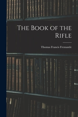 The Book of the Rifle by Fremantle, Thomas Francis