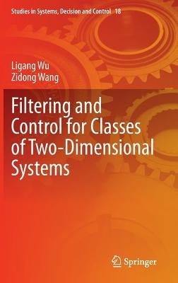 Filtering and Control for Classes of Two-Dimensional Systems by Wu, Ligang