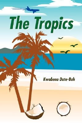 The Tropics by Date-Bah, Kwabena
