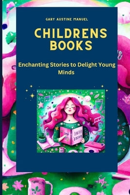 Childrens Books: Enchanting Stories to Delight Young Minds by Manuel, Gary Austine