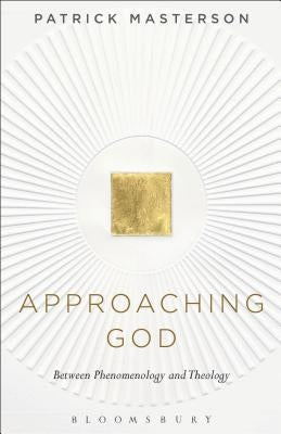Approaching God: Between Phenomenology and Theology by Masterson, Patrick